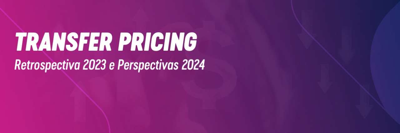 Transfer Pricing: Retrospectiva 2023 e Perspectivas 2024 